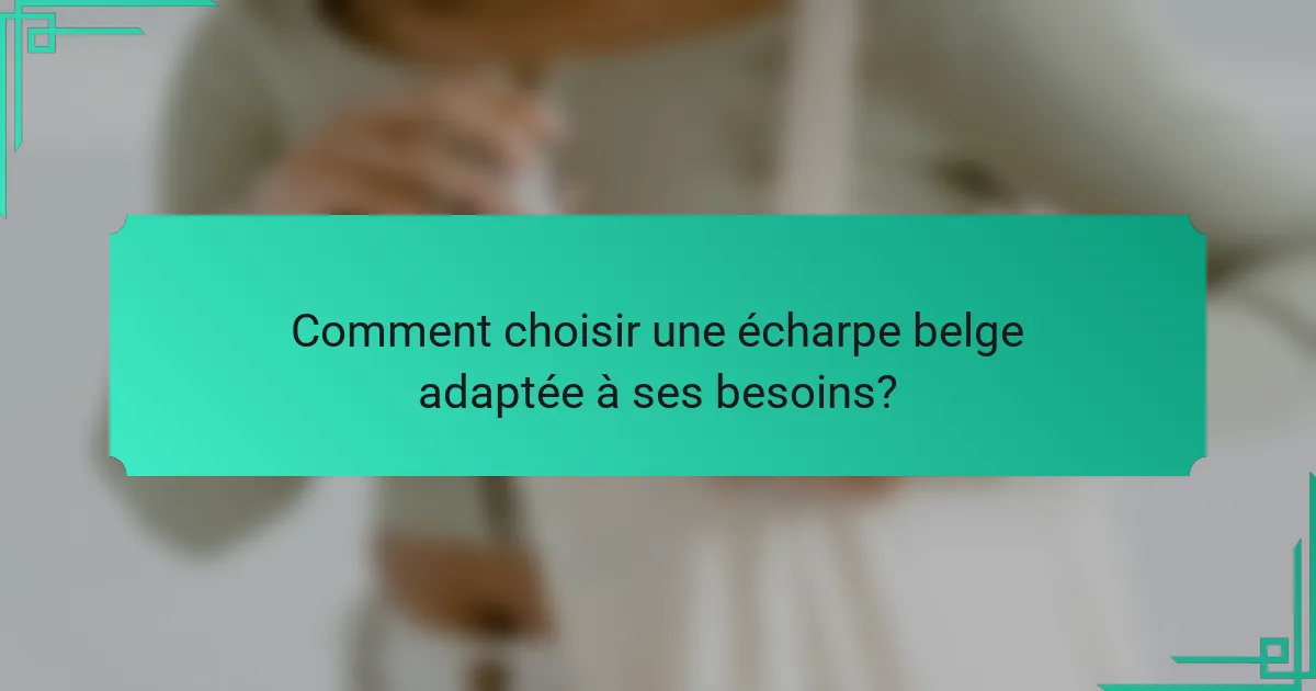 Comment choisir une écharpe belge adaptée à ses besoins?