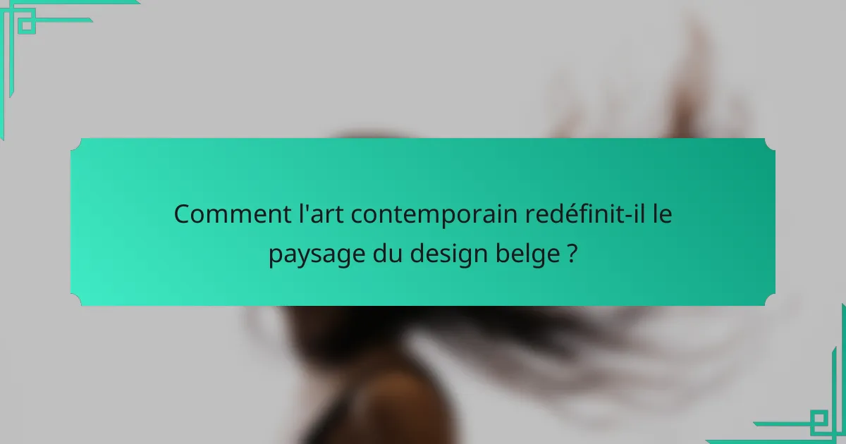 Comment l'art contemporain redéfinit-il le paysage du design belge ?