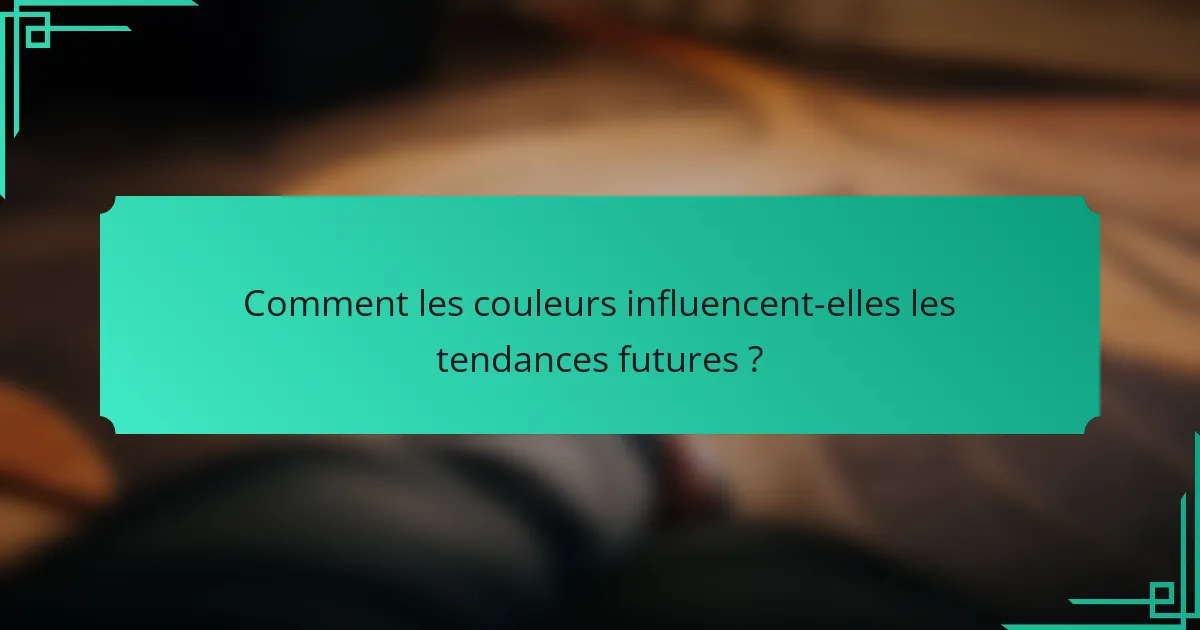 Comment les couleurs influencent-elles les tendances futures ?