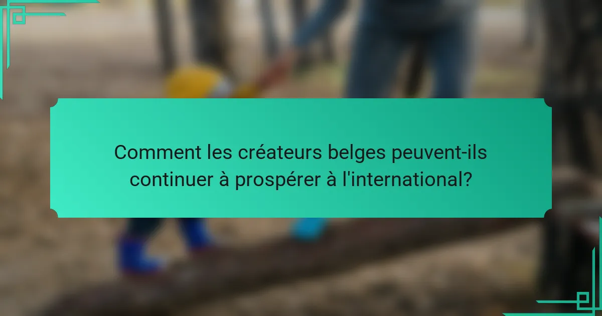Comment les créateurs belges peuvent-ils continuer à prospérer à l'international?