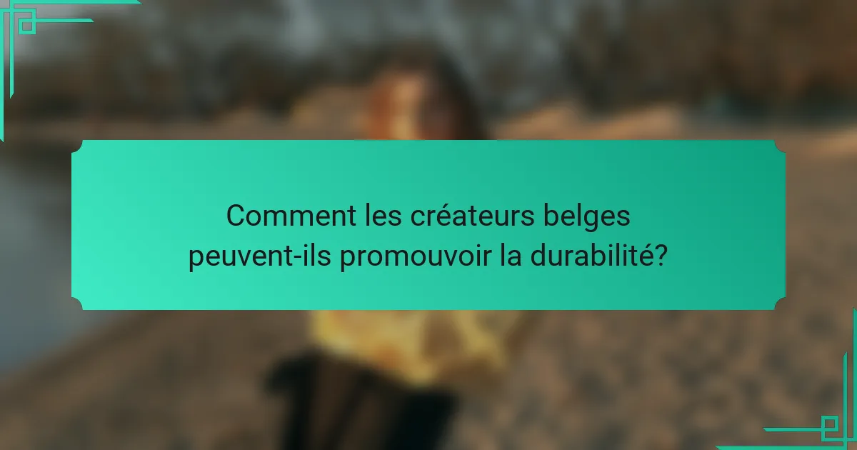 Comment les créateurs belges peuvent-ils promouvoir la durabilité?
