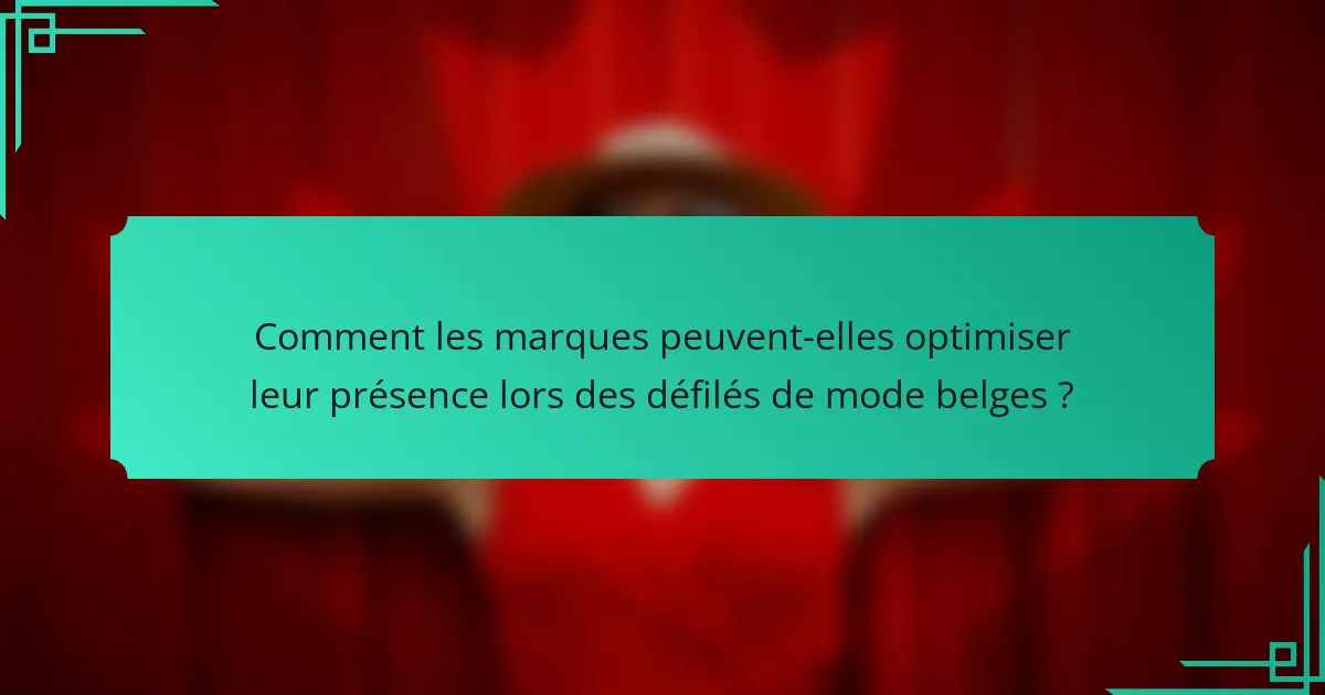 Comment les marques peuvent-elles optimiser leur présence lors des défilés de mode belges ?