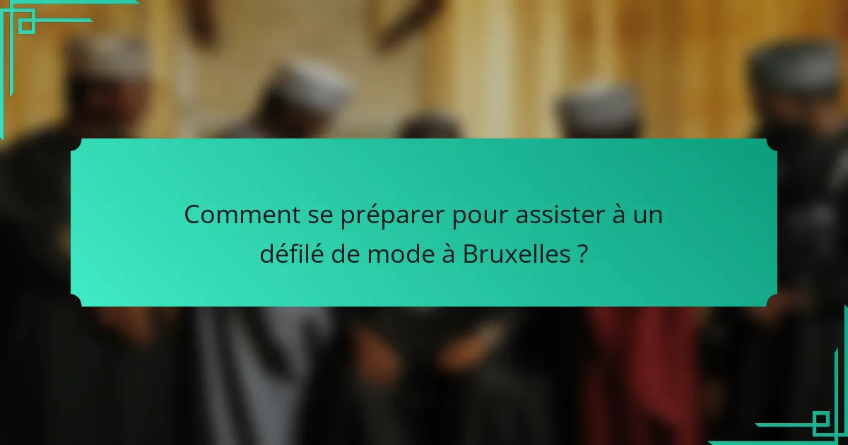 Comment se préparer pour assister à un défilé de mode à Bruxelles ?