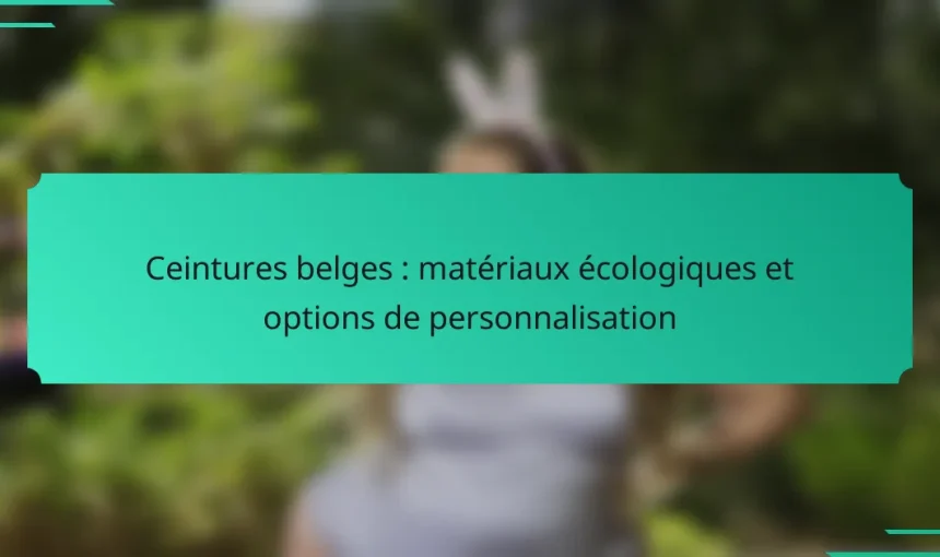 Ceintures belges : matériaux écologiques et options de personnalisation