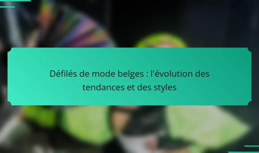 Défilés de mode belges : l’évolution des tendances et des styles