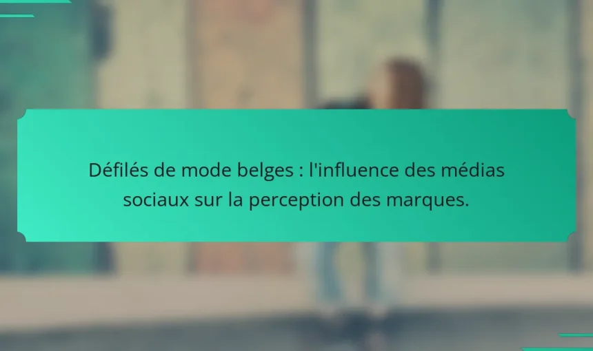 Défilés de mode belges : l’influence des médias sociaux sur la perception des marques.