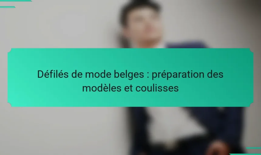 Défilés de mode belges : préparation des modèles et coulisses