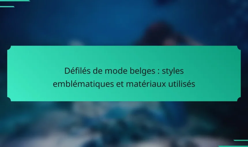 Défilés de mode belges : styles emblématiques et matériaux utilisés