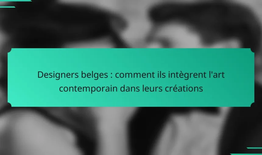 Designers belges : comment ils intègrent l’art contemporain dans leurs créations