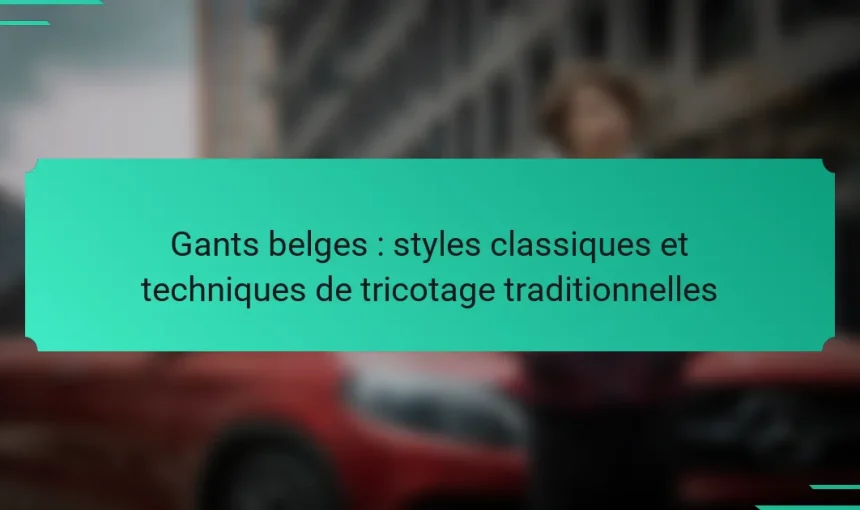 Gants belges : styles classiques et techniques de tricotage traditionnelles