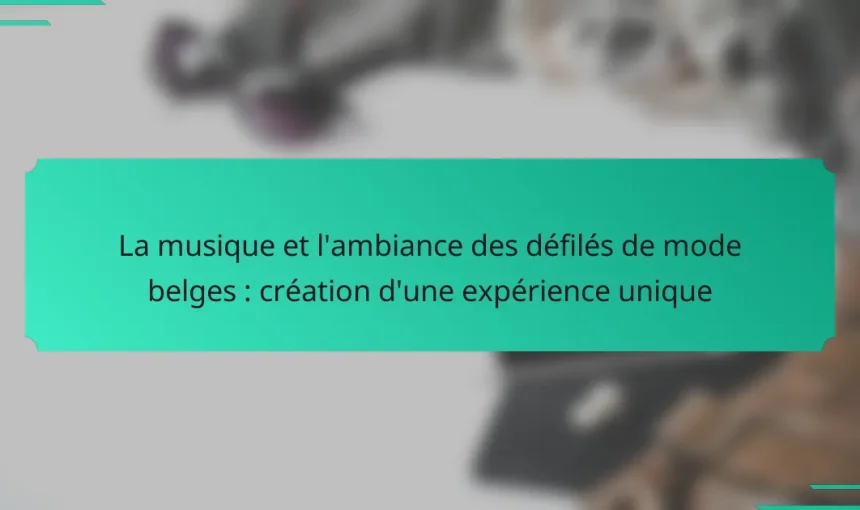 La musique et l’ambiance des défilés de mode belges : création d’une expérience unique