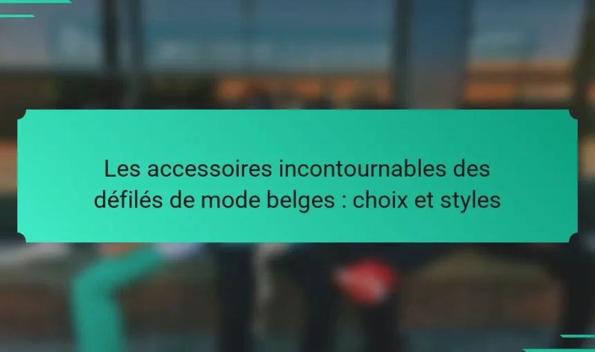 Les accessoires incontournables des défilés de mode belges : choix et styles