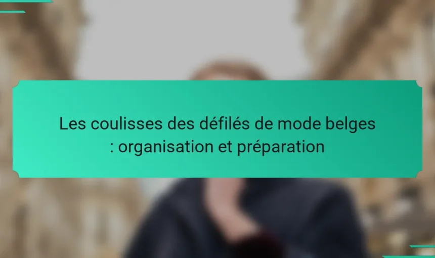 Les coulisses des défilés de mode belges : organisation et préparation
