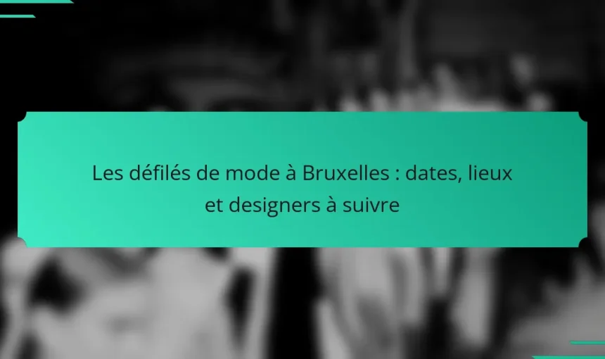 Les défilés de mode à Bruxelles : dates, lieux et designers à suivre