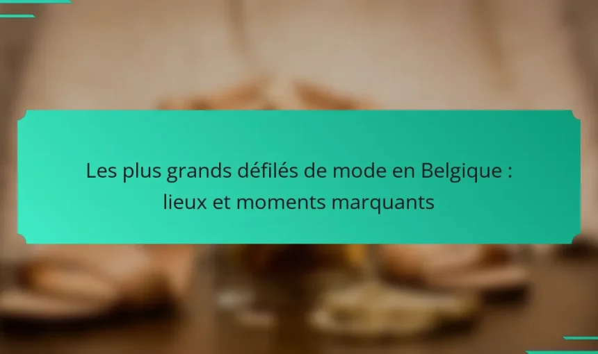 Les plus grands défilés de mode en Belgique : lieux et moments marquants