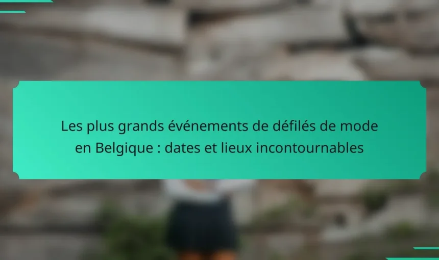 Les plus grands événements de défilés de mode en Belgique : dates et lieux incontournables