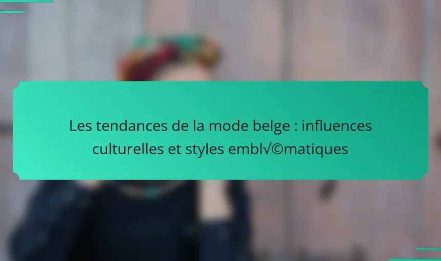 Les tendances de la mode belge : influences culturelles et styles emblématiques