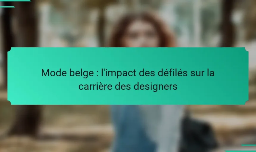 Mode belge : l’impact des défilés sur la carrière des designers