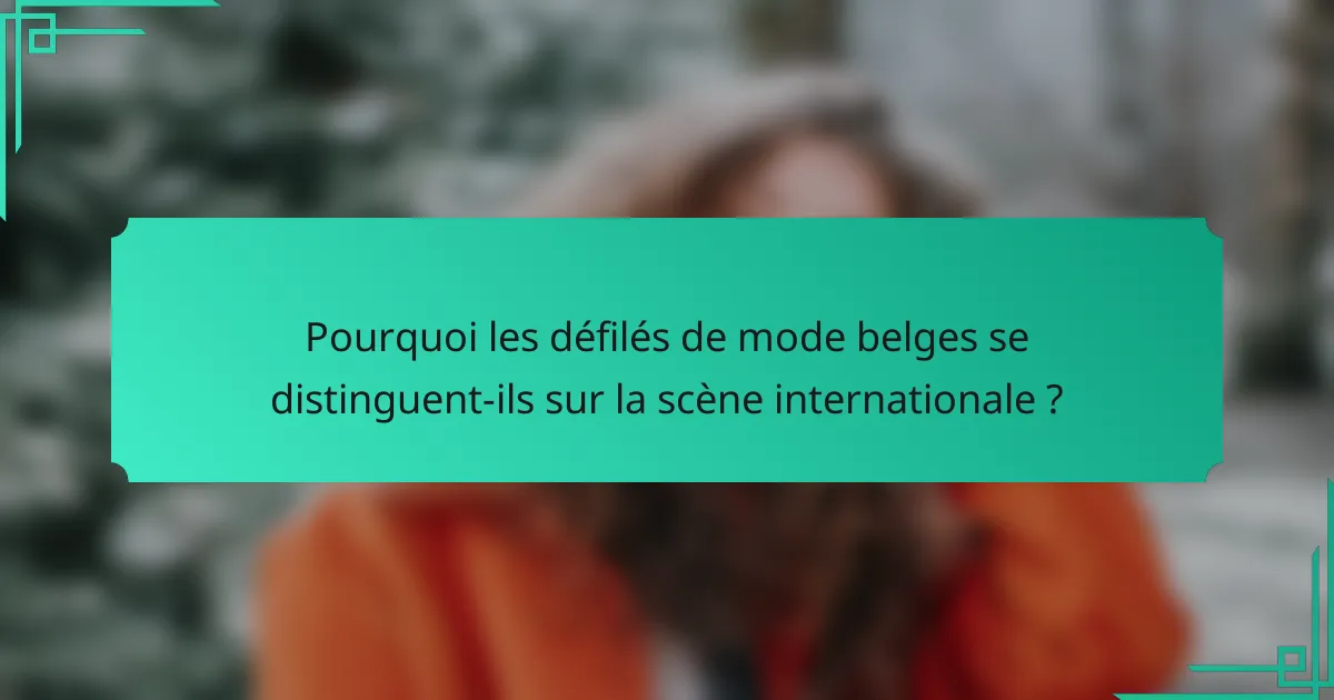 Pourquoi les défilés de mode belges se distinguent-ils sur la scène internationale ?