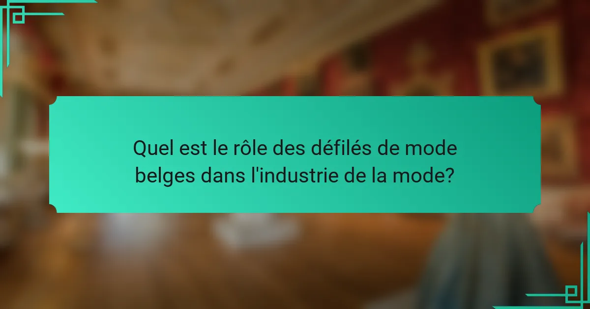 Quel est le rôle des défilés de mode belges dans l'industrie de la mode?