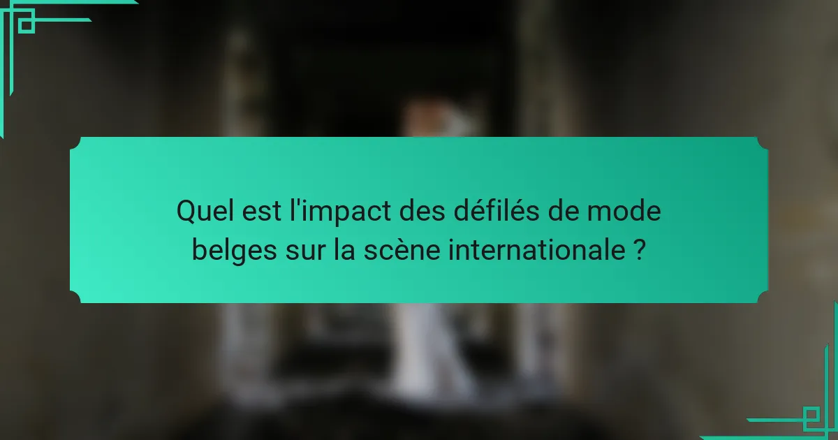 Quel est l'impact des défilés de mode belges sur la scène internationale ?