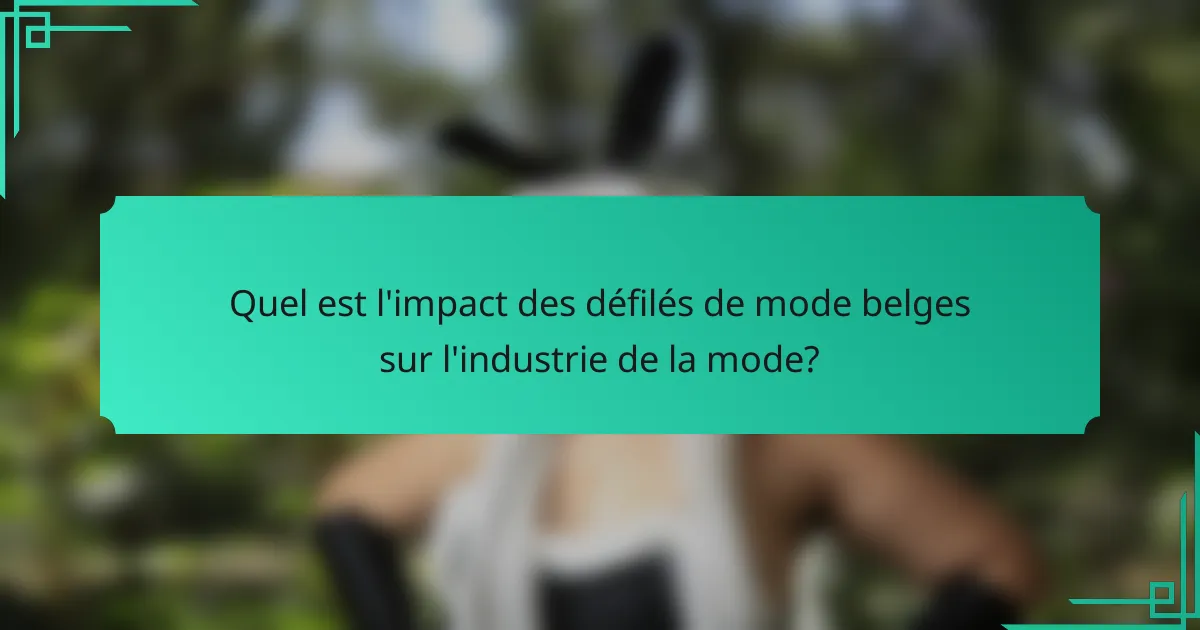 Quel est l'impact des défilés de mode belges sur l'industrie de la mode?