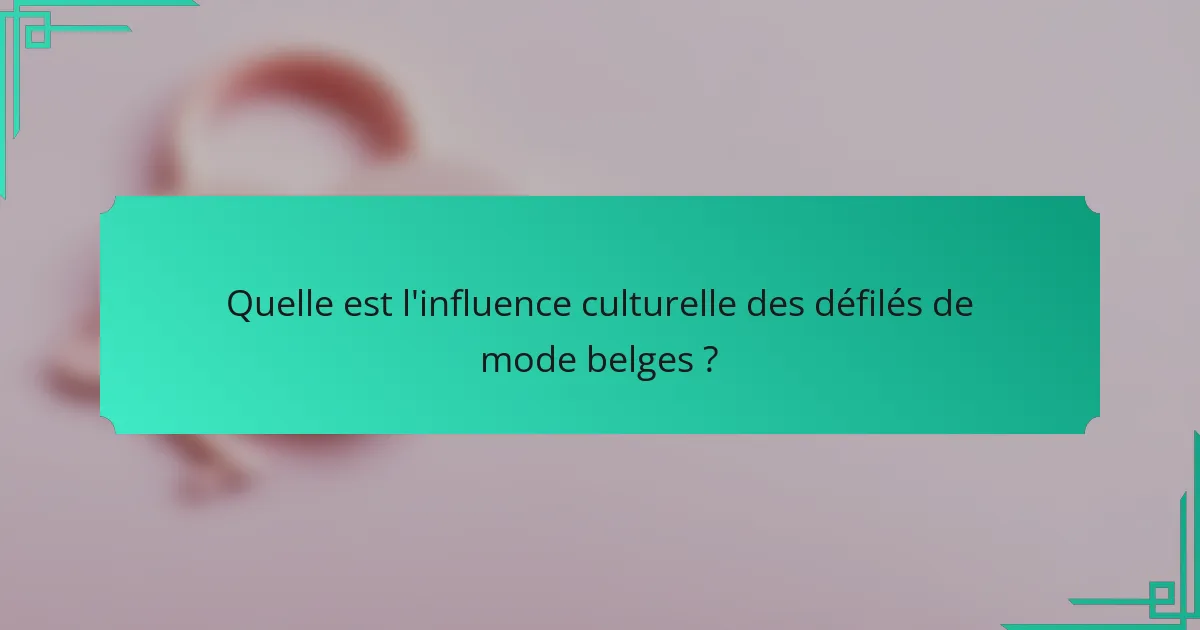 Quelle est l'influence culturelle des défilés de mode belges ?