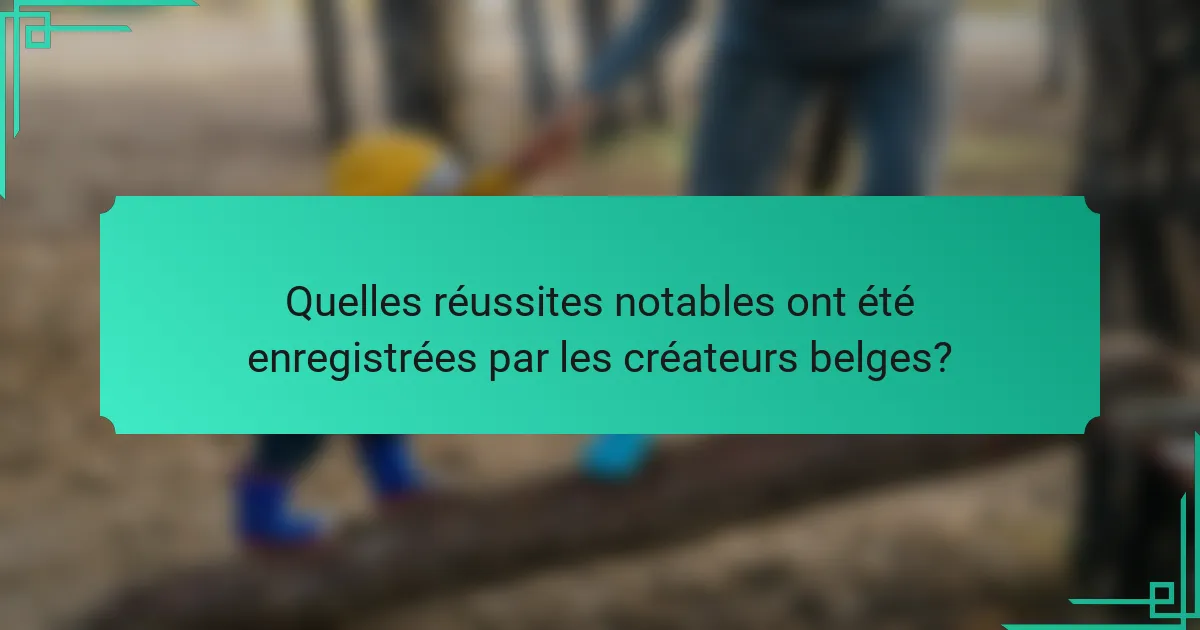 Quelles réussites notables ont été enregistrées par les créateurs belges?