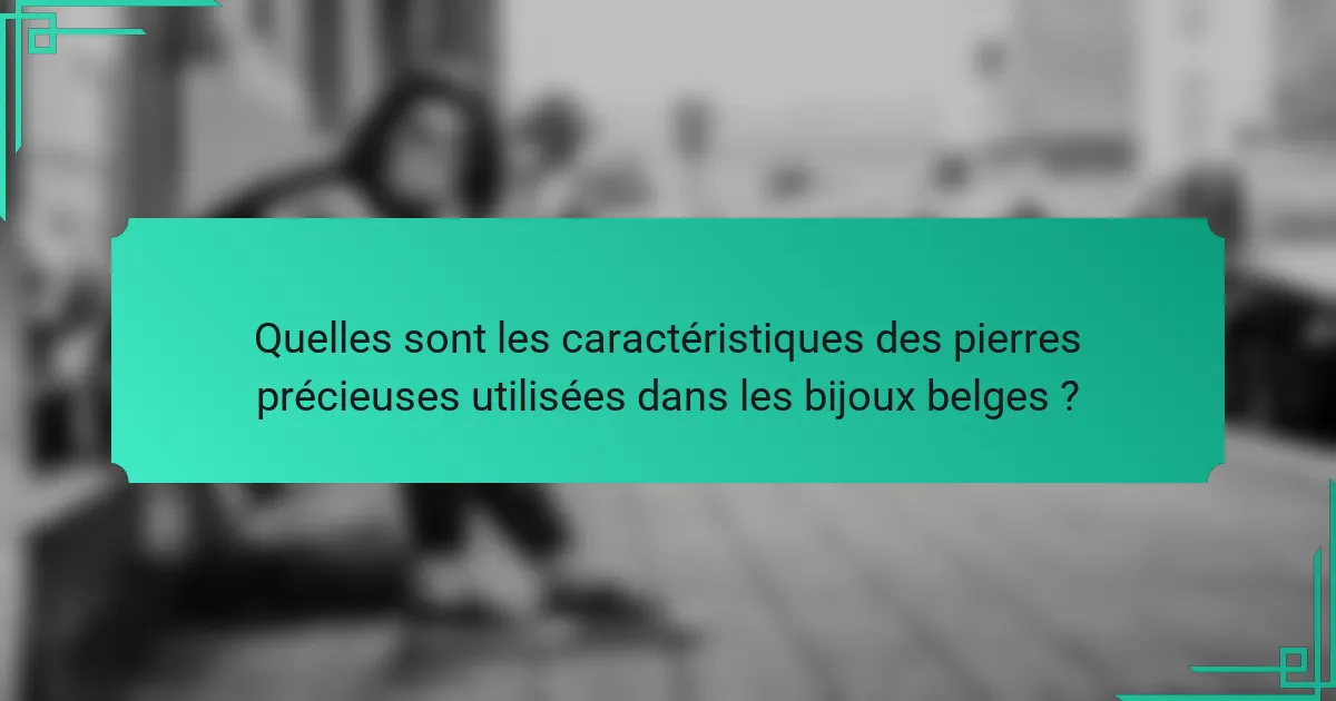 Quelles sont les caractéristiques des pierres précieuses utilisées dans les bijoux belges ?