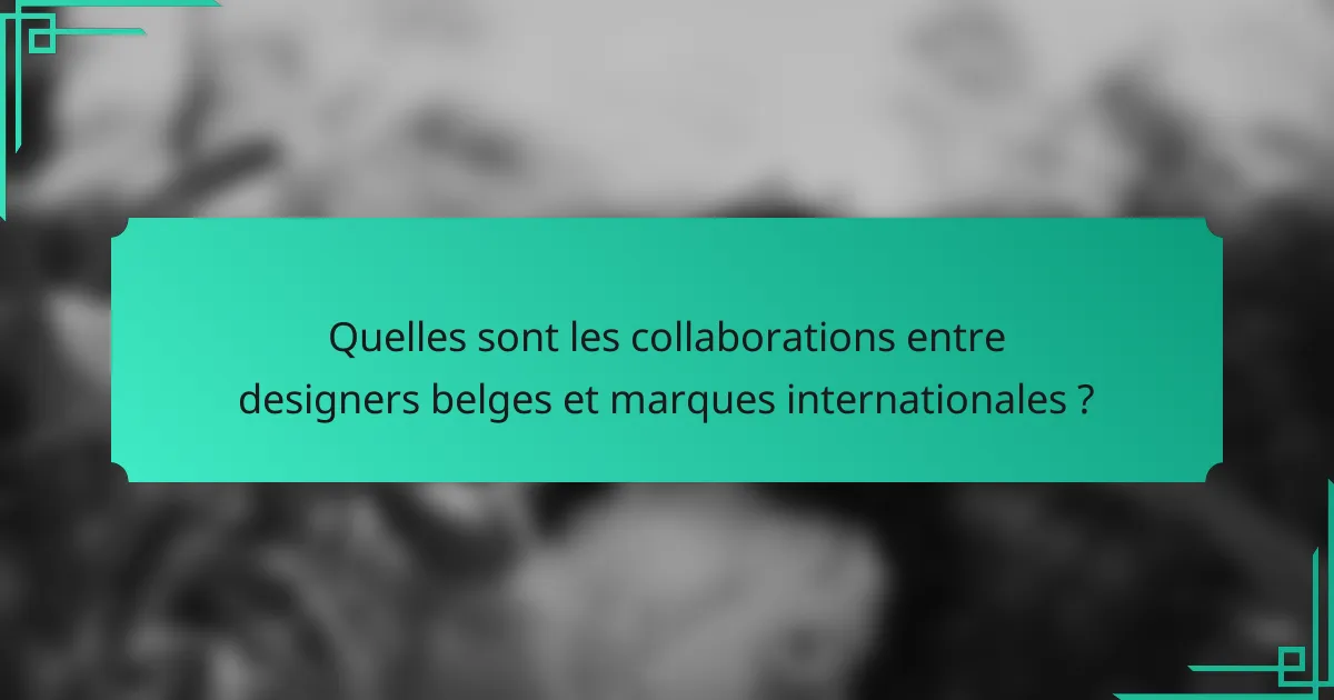 Quelles sont les collaborations entre designers belges et marques internationales ?