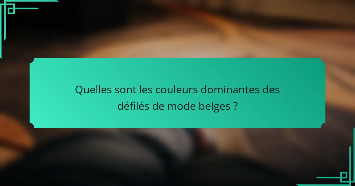 Quelles sont les couleurs dominantes des défilés de mode belges ?