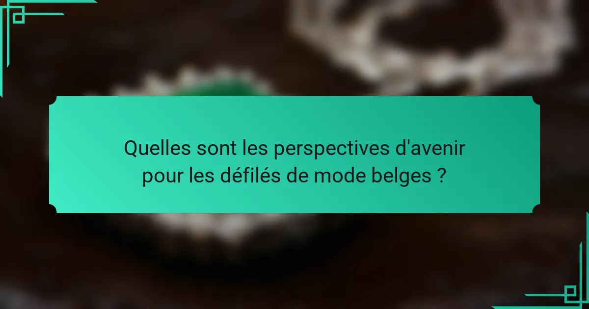 Quelles sont les perspectives d'avenir pour les défilés de mode belges ?