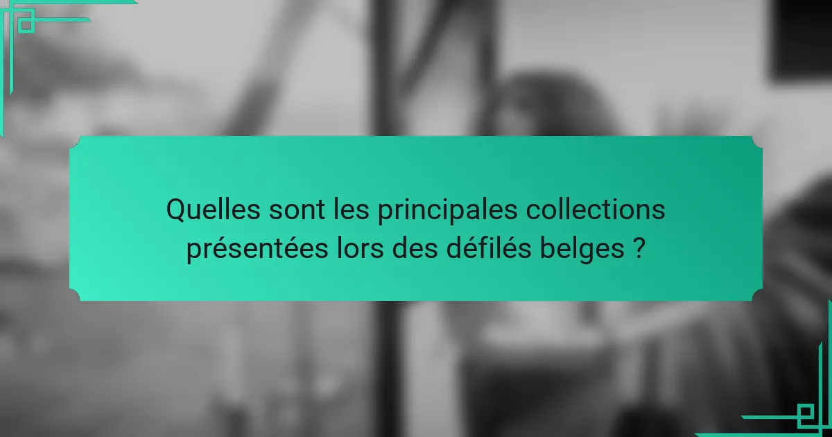 Quelles sont les principales collections présentées lors des défilés belges ?