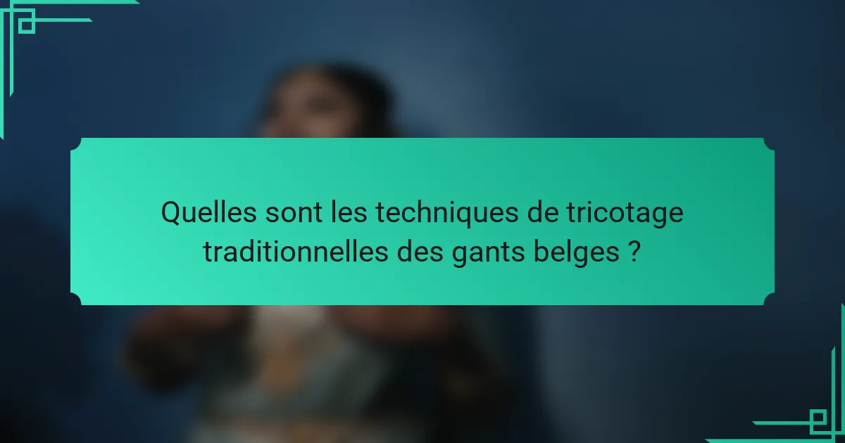 Quelles sont les techniques de tricotage traditionnelles des gants belges ?