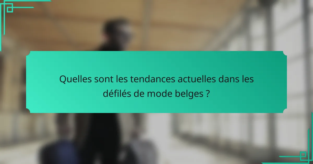 Quelles sont les tendances actuelles dans les défilés de mode belges ?