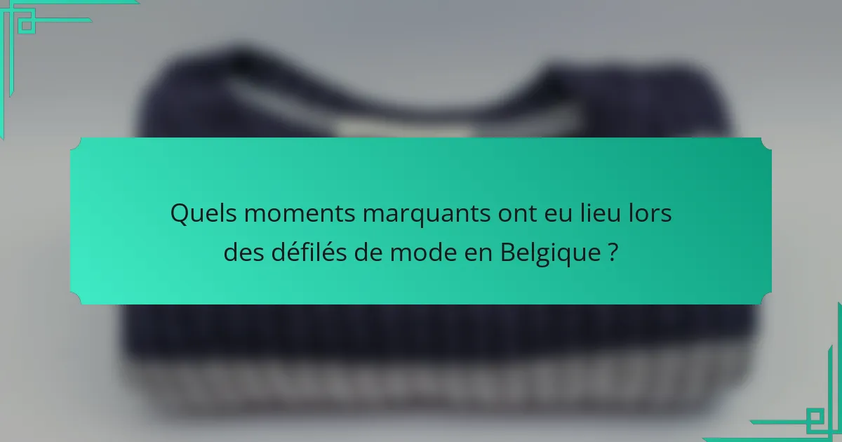 Quels moments marquants ont eu lieu lors des défilés de mode en Belgique ?