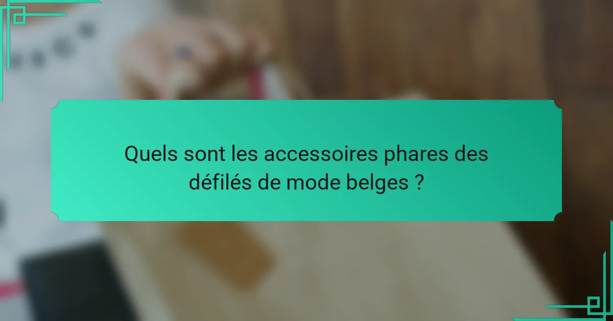 Quels sont les accessoires phares des défilés de mode belges ?