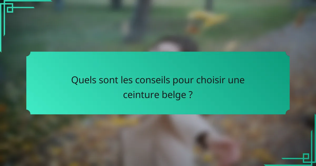 Quels sont les conseils pour choisir une ceinture belge ?
