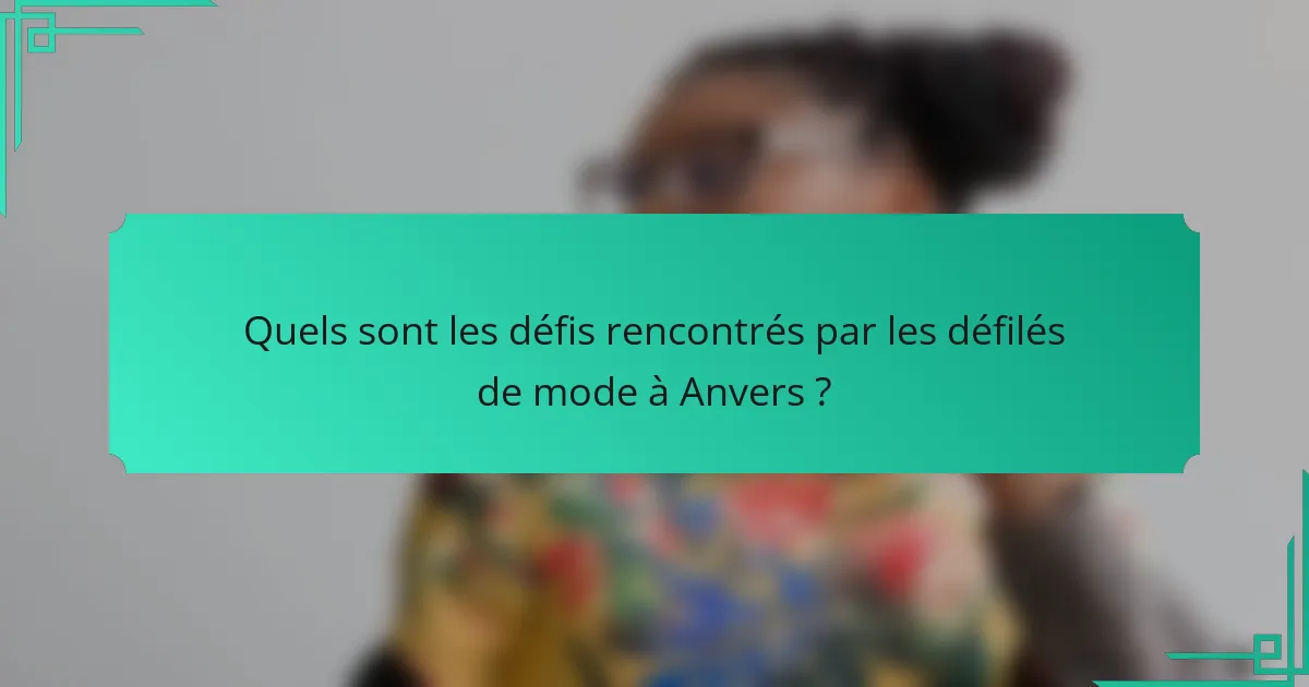 Quels sont les défis rencontrés par les défilés de mode à Anvers ?
