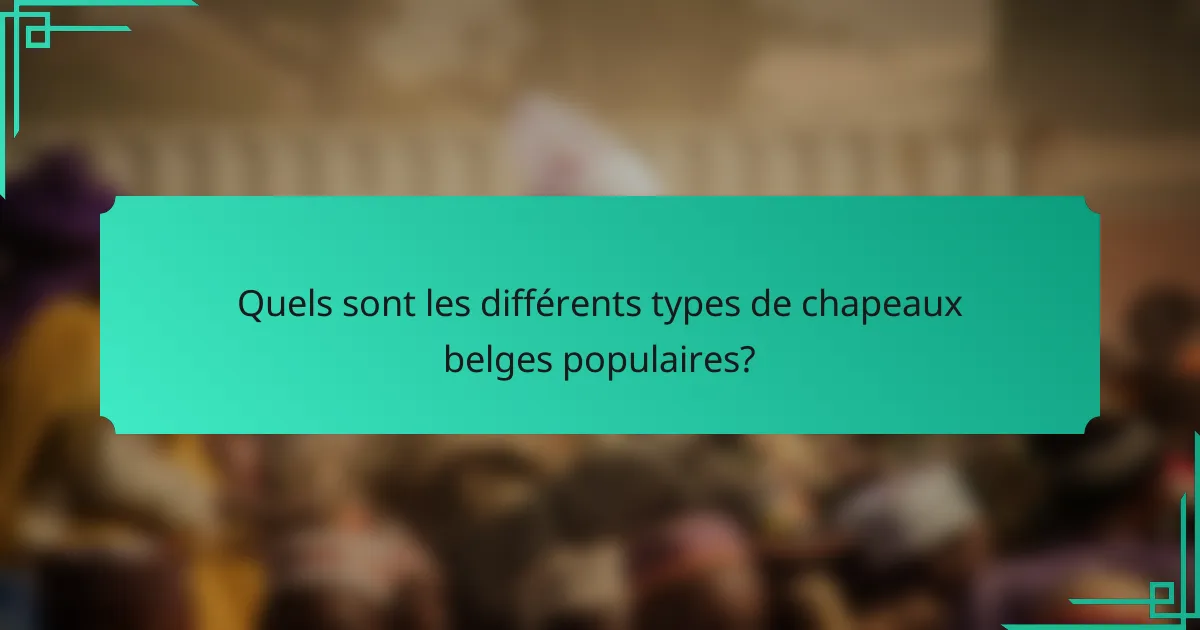 Quels sont les différents types de chapeaux belges populaires?