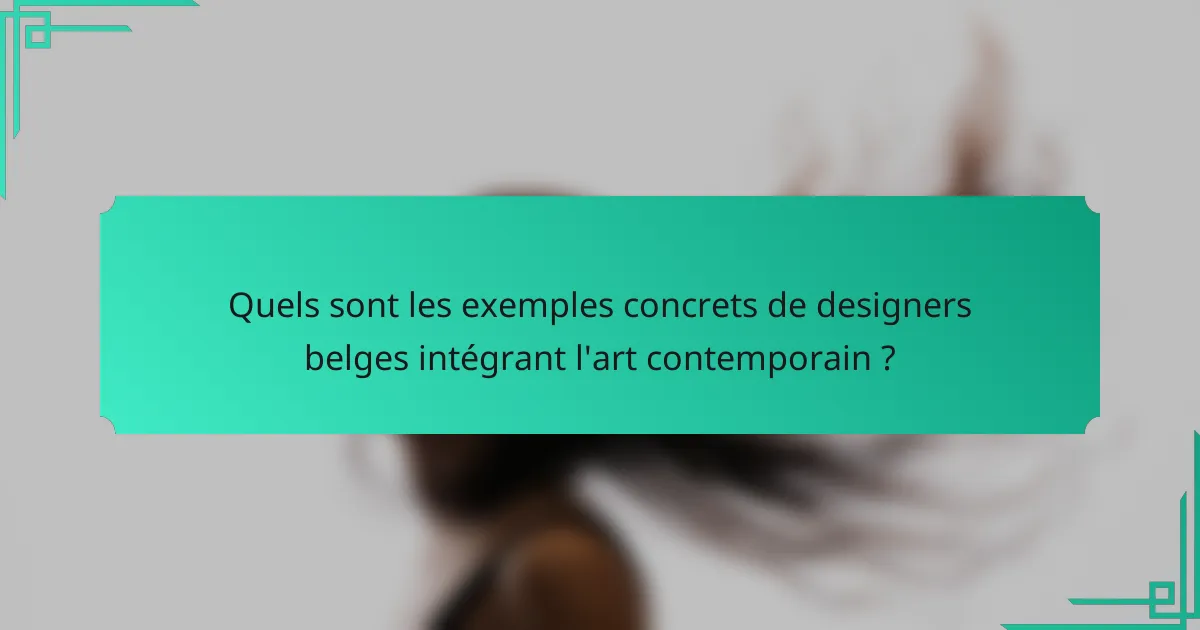 Quels sont les exemples concrets de designers belges intégrant l'art contemporain ?