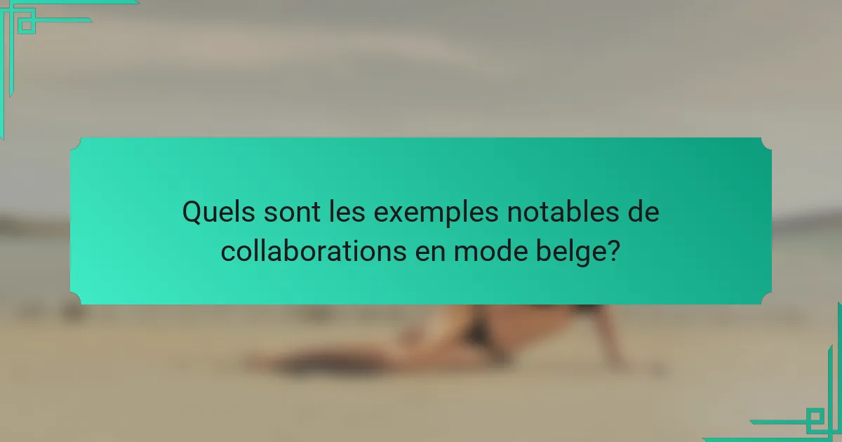 Quels sont les exemples notables de collaborations en mode belge?