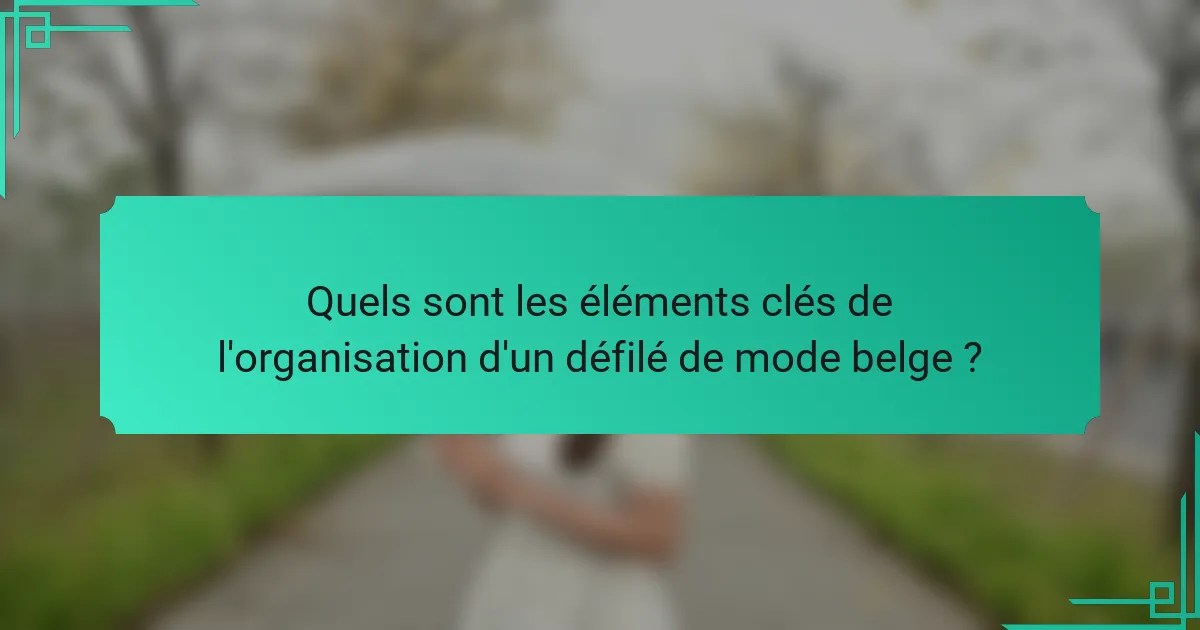 Quels sont les éléments clés de l'organisation d'un défilé de mode belge ?