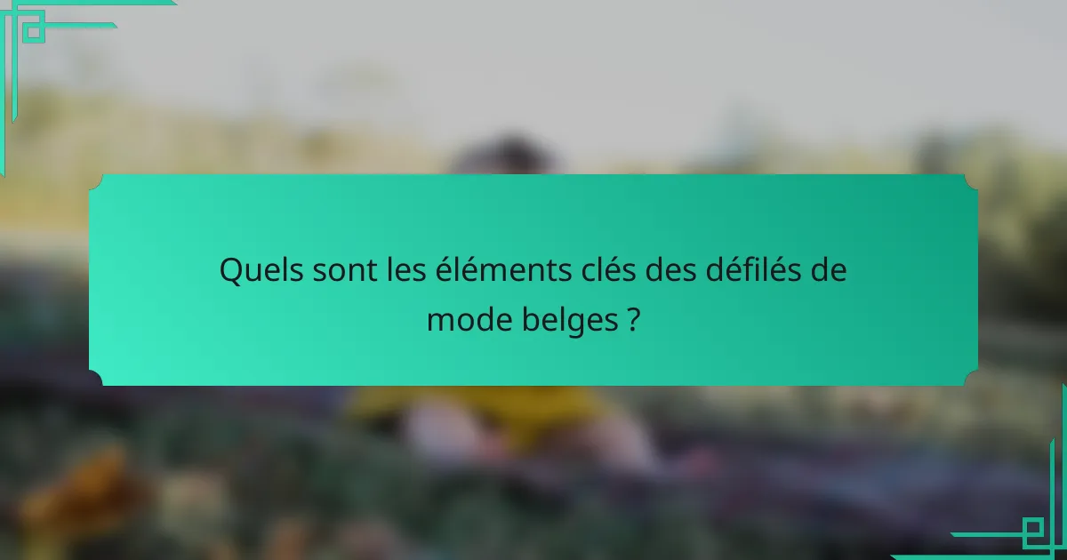 Quels sont les éléments clés des défilés de mode belges ?