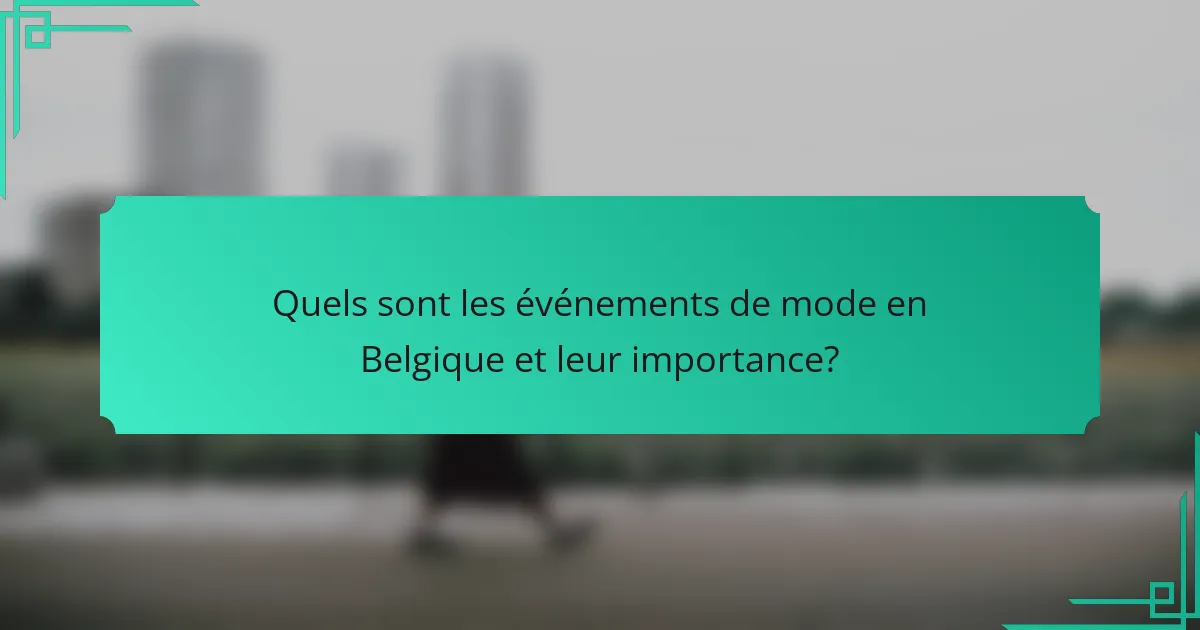 Quels sont les événements de mode en Belgique et leur importance?