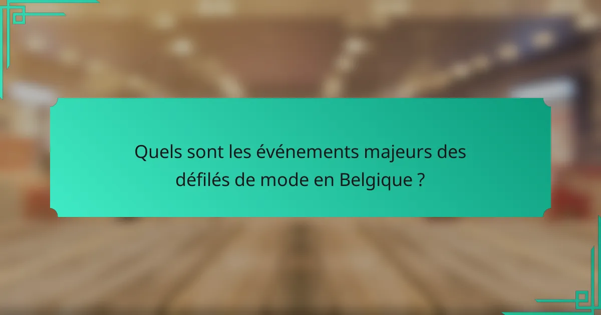 Quels sont les événements majeurs des défilés de mode en Belgique ?