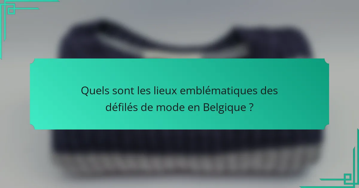 Quels sont les lieux emblématiques des défilés de mode en Belgique ?
