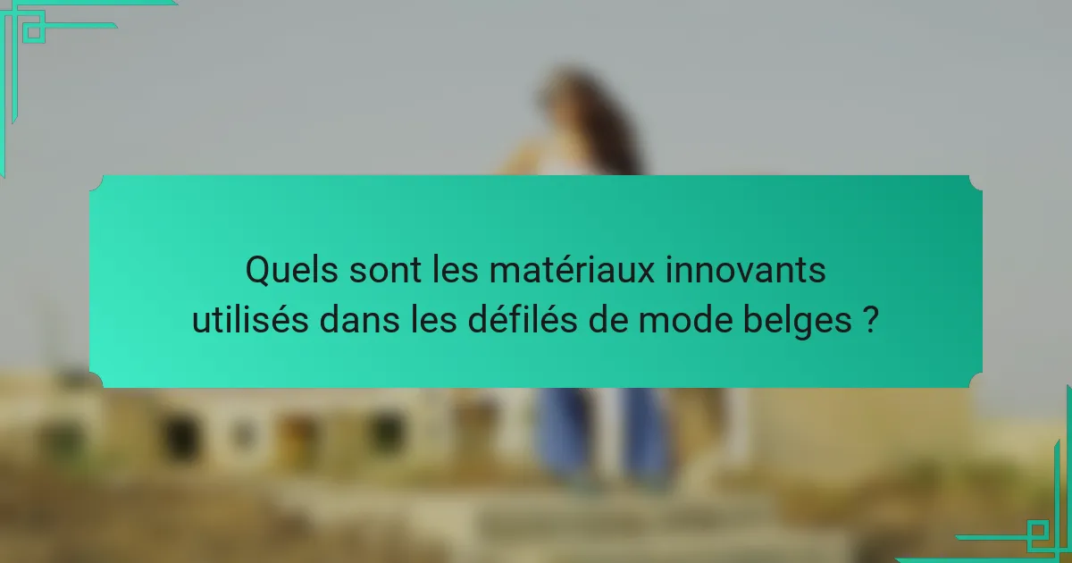 Quels sont les matériaux innovants utilisés dans les défilés de mode belges ?