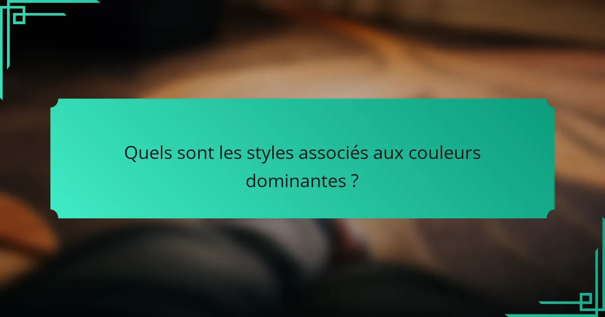 Quels sont les styles associés aux couleurs dominantes ?