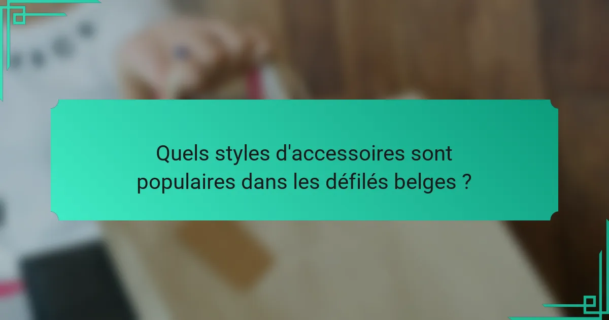 Quels styles d'accessoires sont populaires dans les défilés belges ?